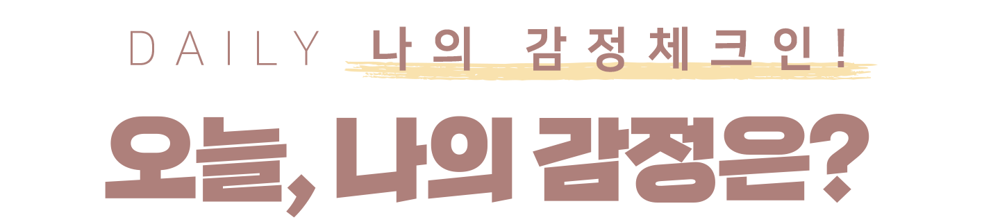 DAILY 나의 감정체크인! 오늘, 나의 감정은?